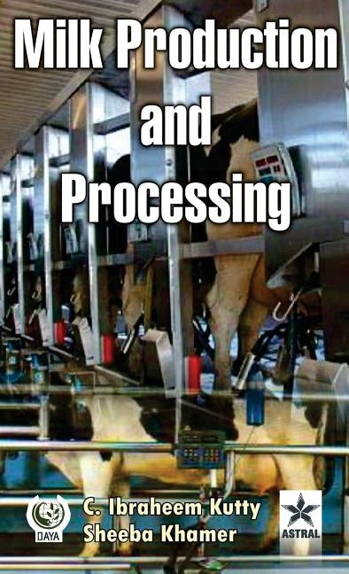 Milk Production and Processing by Kutty, C. Ibraheem &. Khamer Sheeba
