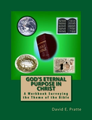 God's Eternal Purpose in Christ: A Workbook Surveying the Theme of the Bible by Pratte, David E.
