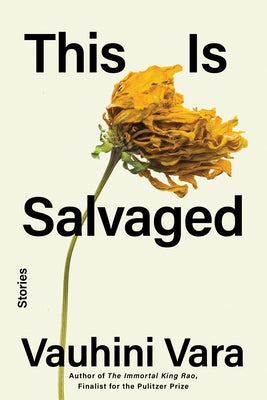 This Is Salvaged: Stories by Vara, Vauhini