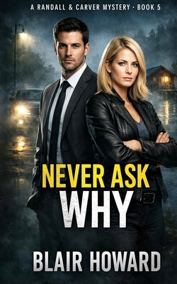 Never Ask Why: The Randall & Carver Mysteries Book 5 by Howard, Blair