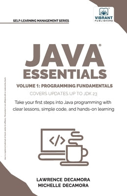 Java Essentials Volume 1: Learn Java, Variables, Control Flow, and Methods with Hands-On Coding Exercises and Examples for Beginners by Decamora, Lawrence G., III