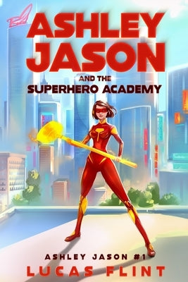 Ashley Jason and the Superhero Academy by Flint, Lucas