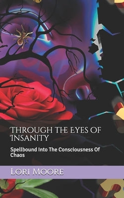 Through the Eyes of Insanity: Spellbound Into The Consciousness Of Chaos by Moore, Lori S.