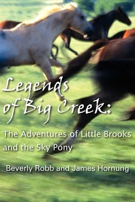 Legends of Big Creek: The Adventures of Little Brooks and the Sky Pony by Robb, Beverly
