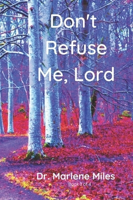 Don't Refuse Me, Lord: Why Is God Refusing Your Requests? by Miles, Marlene