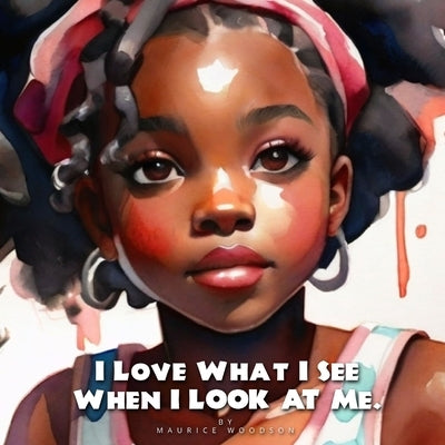 I Love What I see When I look At Me by Woodson, Maurice