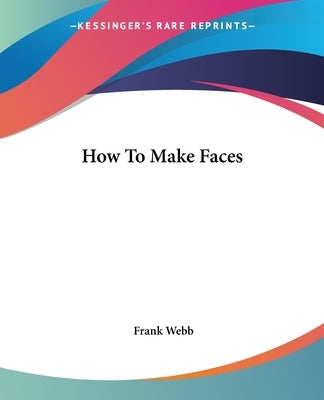 How To Make Faces by Webb, Frank