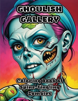 Ghoulish Gallery: Coloring Book of Spine-Tingling Zombies by Colorzen