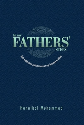 In My Fathers' Steps: Self-Reflection and Lessons in My Journey to Allah by Muhammad, Hannibal