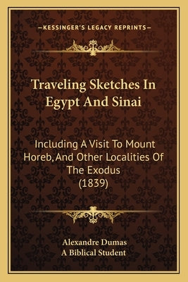 Traveling Sketches In Egypt And Sinai: Including A Visit To Mount Horeb, And Other Localities Of The Exodus (1839) by Dumas, Alexandre