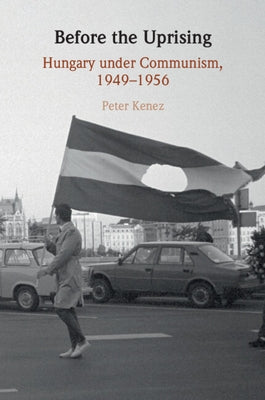 Before the Uprising by Kenez, Peter