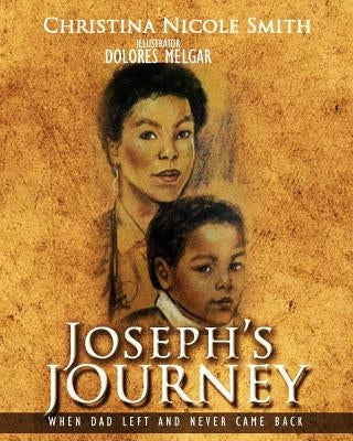 Joseph's Journey: When Dad Left and Never Came Back by Melgar, Dolores