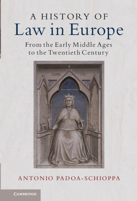 A History of Law in Europe: From the Early Middle Ages to the Twentieth Century by Padoa-Schioppa, Antonio