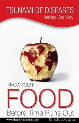 Tsunami of Diseases Headed Our Way - Know Your Food Before Time Runs Out by Dasa, Sahadeva