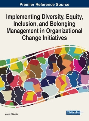 Implementing Diversity, Equity, Inclusion, and Belonging Management in Organizational Change Initiatives by El-Amin, Abeni