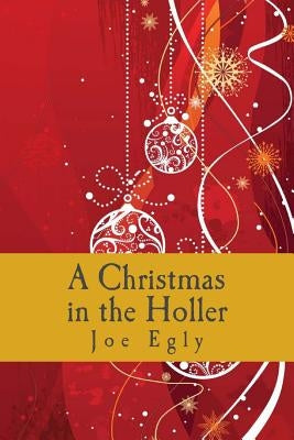 A Christmas in the Holler: A play by Egly, Joe