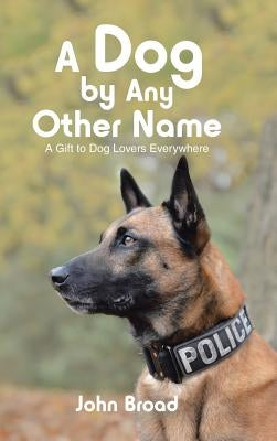 A Dog by Any Other Name: A Gift to Dog Lovers Everywhere by Broad, John