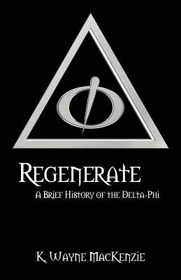 Regenerate: A Brief History of the Delta-Phi by MacKenzie, K. Wayne