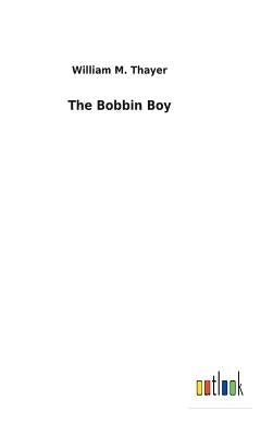 The Bobbin Boy by Thayer, William M.