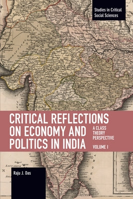 Critical Reflections on Economy and Politics in India. Volume 1: A Class Theory Perspective by Das, Raju J.