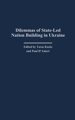 Dilemmas of State-Led Nation Building in Ukraine by Kuzio, Taras