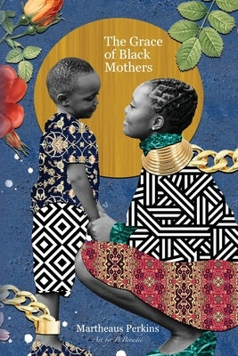 The Grace of Black Mothers by Perkins, Martheaus