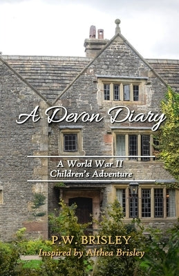 A Devon Diary: A World War II Children's Adventure by Brisley, P. W.