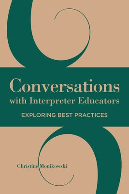 Conversations with Interpreter Educators: Exploring Best Practices Volume 9 by Monikowski, Christine