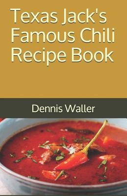 Texas Jack's Famous Chili Recipe Book: How to Make a Delicious Bowl of Chili by Waller, Dennis
