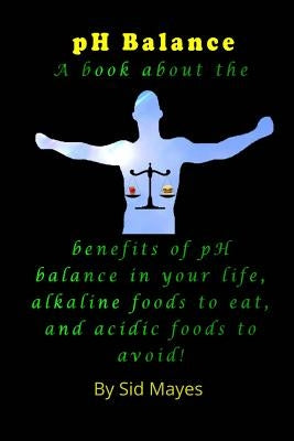 pH Balance: A book about the benefits of pH balance in your life, alkaline foods to eat, and acidic foods to avoid! by Org, Www Ebooksolutions
