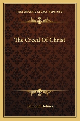 The Creed Of Christ by Holmes, Edmond