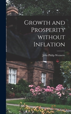 Growth and Prosperity Without Inflation by Wernette, John Philip 1903-1988