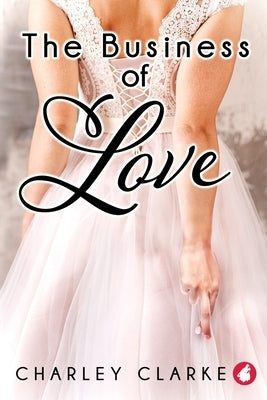 The Business of Love by Clarke, Charley