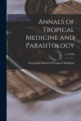 Annals of Tropical Medicine and Parasitology; v.2 (1908) by Liverpool School of Tropical Medicine