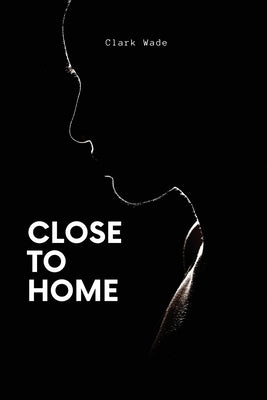 Close to Home by Wade, Clark