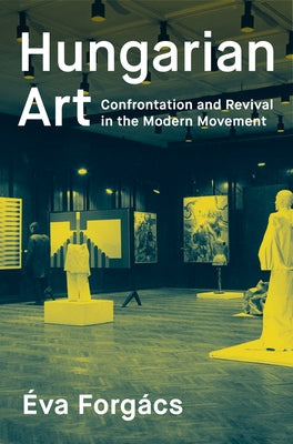 Hungarian Art: Confrontation and Revival in the Modern Movement by Forg?cs, ?va