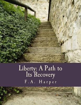 Liberty: A Path to Its Recovery (Large Print Edition) by Harper, F. a.