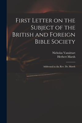 First Letter on the Subject of the British and Foreign Bible Society: Addressed to the Rev. Dr. Marsh by Vansittart, Nicholas 1766-1851