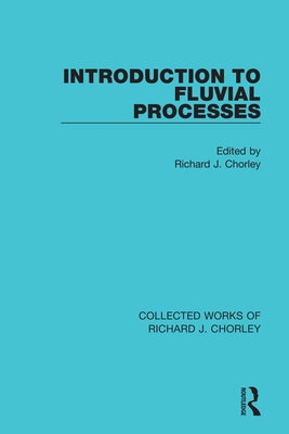 Introduction to Fluvial Processes by Chorley, Richard J.
