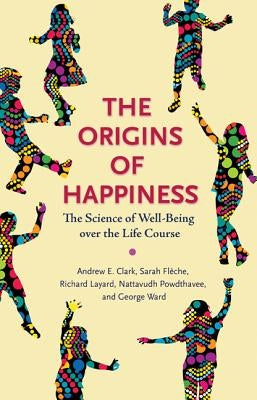 The Origins of Happiness: The Science of Well-Being Over the Life Course by Clark, Andrew