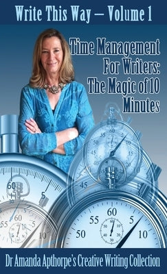 Time Management for Writers: The Magic Of 10 Minutes by Apthorpe, Amanda