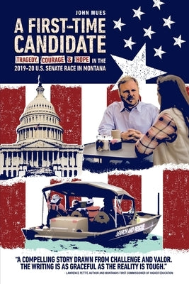 A First-time Candidate: Tragedy, Courage, and Hope in the 2019-20 U.S. Senate Race in Montana by Mues, John