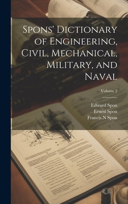 Spons' Dictionary of Engineering, Civil, Mechanical, Military, and Naval; Volume 2 by Spon, Ernest