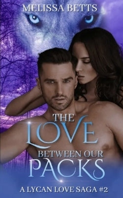 The Love Between Our Packs: A Lycan Love Saga Book 2 by Betts, Melissa