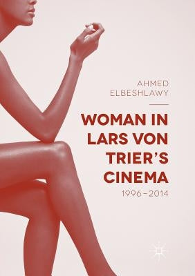 Woman in Lars Von Trier's Cinema, 1996-2014 by Elbeshlawy, Ahmed