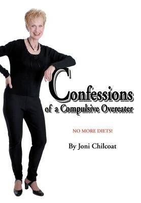 Confessions of a Compulsive Overeater: No More Diets! by Chilcoat, Joni