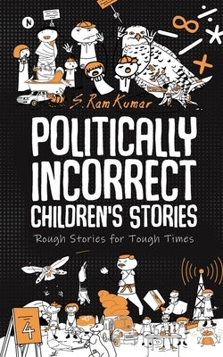 Politically Incorrect Children's Stories: Rough Stories for Tough Times by S. Ram Kumar