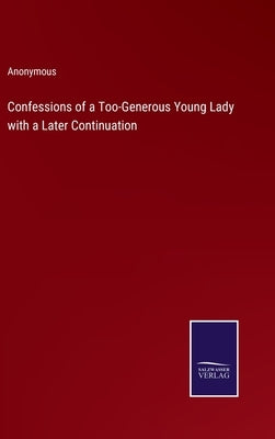 Confessions of a Too-Generous Young Lady with a Later Continuation by Anonymous
