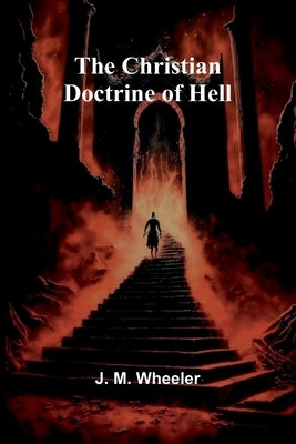 The Christian Doctrine of Hell by M. Wheeler, J.