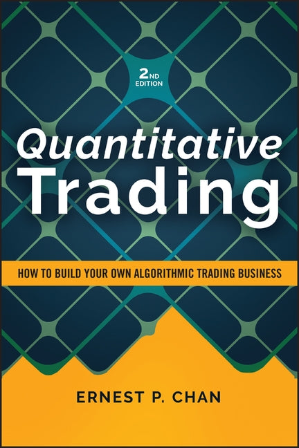 Quantitative Trading: How to Build Your Own Algorithmic Trading Business by Chan, Ernest P.